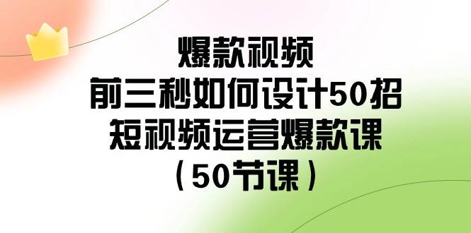 （8851期）爆款视频前三秒如何设计50招_短视频运营婧姐⭐爆款视频-前三秒如何设计50招：短视频运营爆款课（50节课）