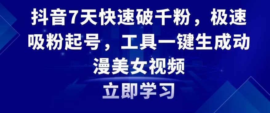 016-20240201-抖音7天快速破千粉，极速吸粉起号，工具一键生成动漫美女视频【揭秘】