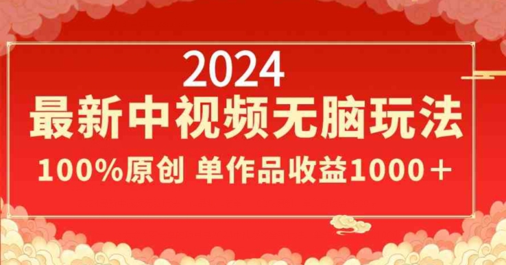 194-20240219-2024最新中视频无脑玩法，作品制作简单，100%原创，单作品收益1000＋【揭秘】