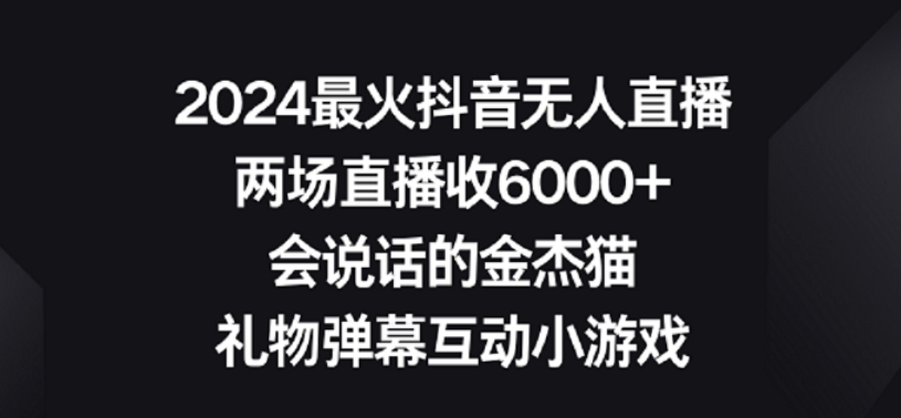 220-20240220-2024最火抖音无人直播，两场直播收6000+，礼物弹幕互动小游戏【揭秘】