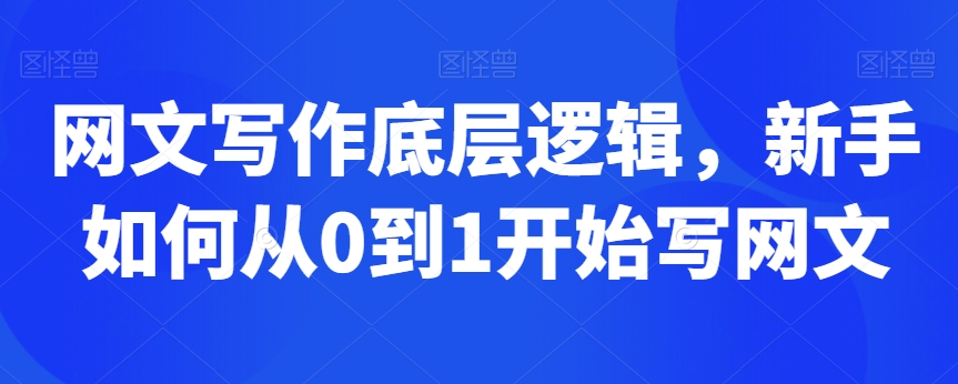 208-20240220-网文写作底层逻辑，新手如何从0到1开始写网文