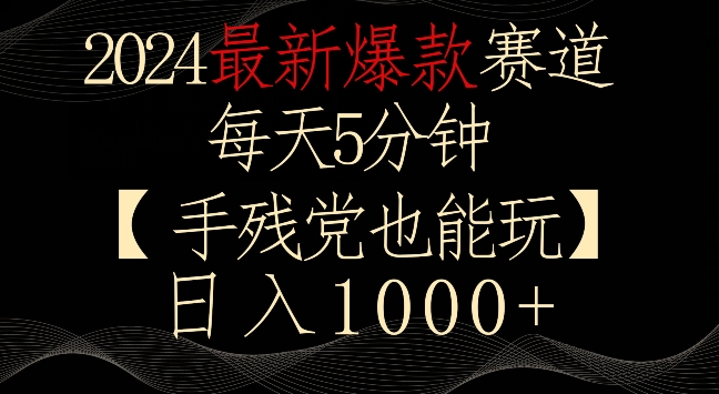 221-20240220-2024最新爆款赛道，每天5分钟，手残党也能玩，轻松日入1000+【揭秘】