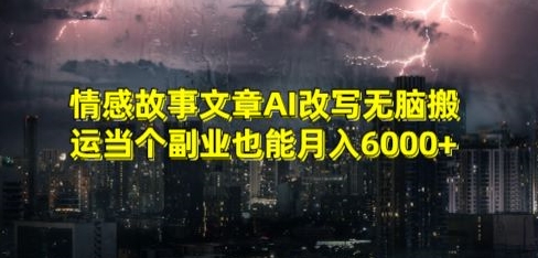 248-20240222-情感故事文章AI改写无脑搬运当个副业也能月入6000+【揭秘】