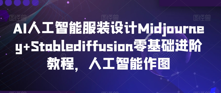 265-20240223-AI人工智能服装设计Midjourney+Stablediffusion零基础进阶教程，人工智能作图