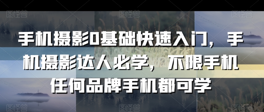 285-20240224-手机摄影0基础快速入门，手机摄影达人必学，不限手机任何品牌手机都可学