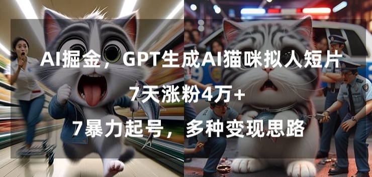 291-20240224-GPT生成AI猫咪拟人短片，7天涨粉4万+，暴力起号，多种变现思路【揭秘】