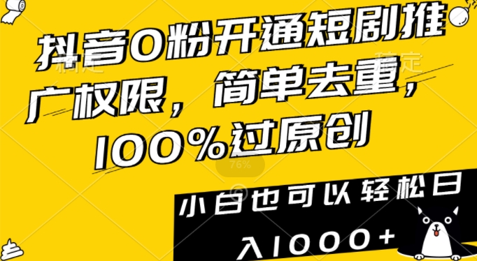 299-20240225-抖音0粉开通短剧推广权限，简单去重，100%过原创，小白也可以轻松日入1000+【揭秘】