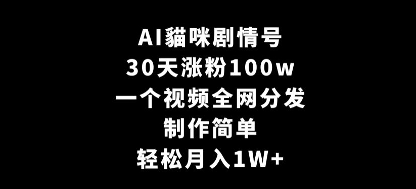 319-20240226-AI貓咪剧情号，30天涨粉100w，制作简单，一个视频全网分发，轻松月入1W+【揭秘】