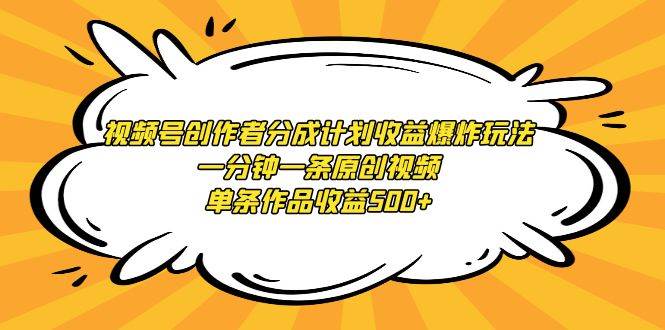 78 视频号创作者分成计划收益爆炸玩法，一分钟一条原创视频，单条作品收益500+