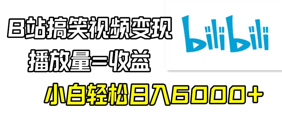 B站搞笑视频变现，播放量=收益，小白轻松一天6000