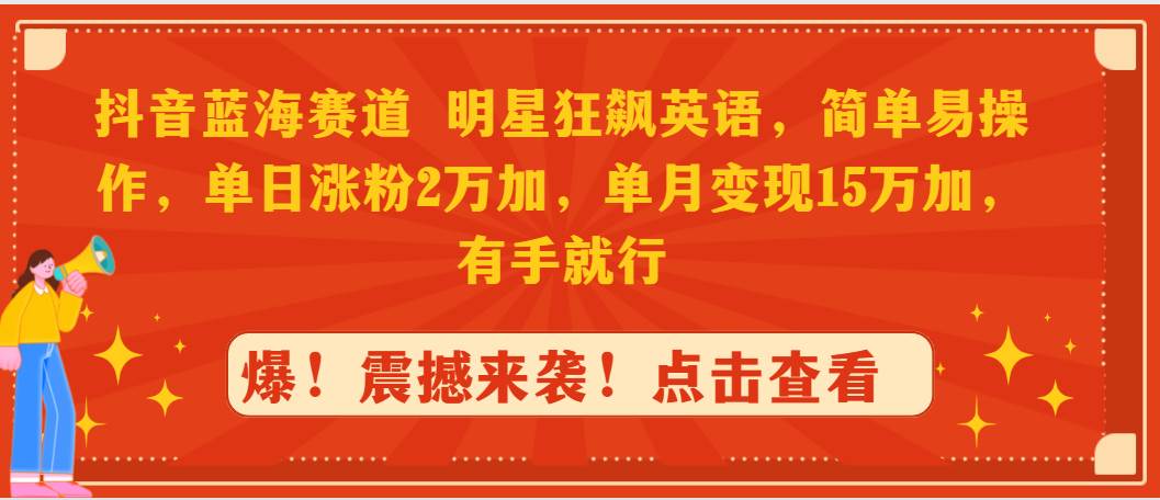 （9115期）抖音蓝海赛道 明星狂飙英语，简单易操作，单日涨粉2万加，单月变现15万加，有手就行。⭐抖音蓝海赛道，明星狂飙英语，简单易操作，单日涨粉2万加，单月变现15万...