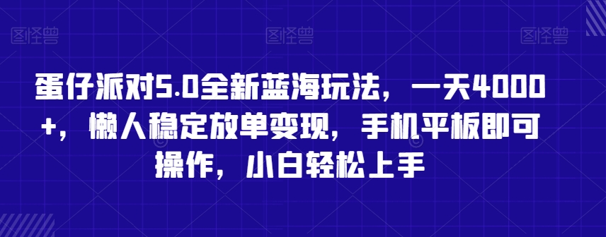 320-20240226-蛋仔派对5.0全新蓝海玩法，一天4000+，懒人稳定放单变现，手机平板即可操作，小白轻松上手【揭秘】