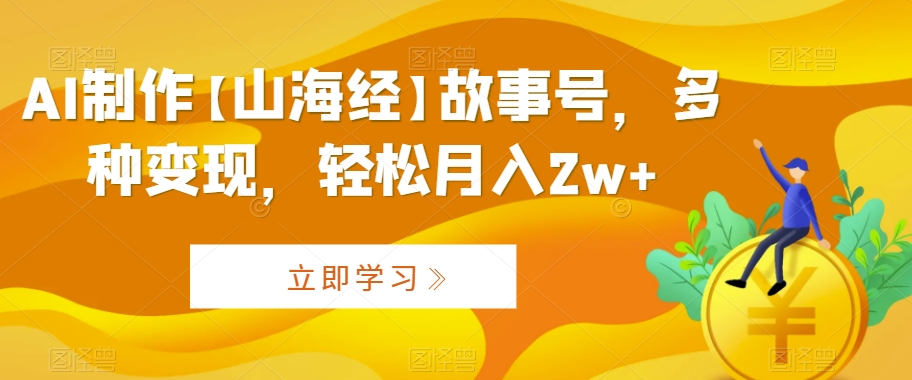 324-20240227-AI制作【山海经】故事号，多种变现，轻松月入2w+【揭秘】