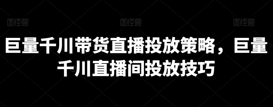 360-20240229-巨量千川带货直播投放策略，巨量千川直播间投放技巧