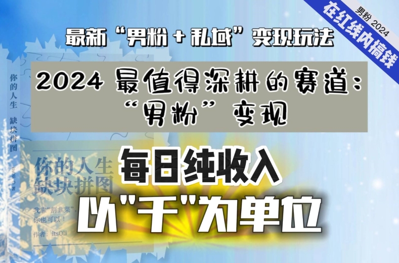 368-20240229-把“男粉”流量打到手，你便有无数种方法可以轻松变现，每日纯收入以“千”为单位⭐【私域流量最值钱】把“男粉”流量打到手，你便有无数种方法可以轻松变现，每日纯收入以“千”为单位