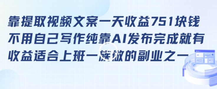 371-20240229-靠提取视频文案一天收益751块，适合上班一族做的副业【揭秘】