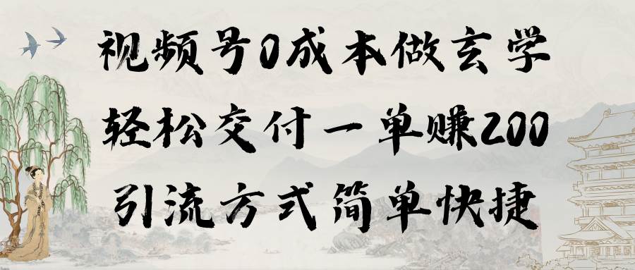 （9216期）视频号0成本做玄学轻松交付一单赚200引流方式简单快捷⭐视频号0成本做玄学轻松交付一单赚200引流方式简单快捷（教程 软件）