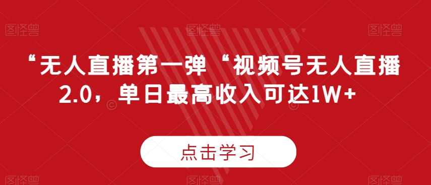 039-20240303-“无人直播第一弹“视频号无人直播2.0，单日最高收入可达1W+【揭秘】