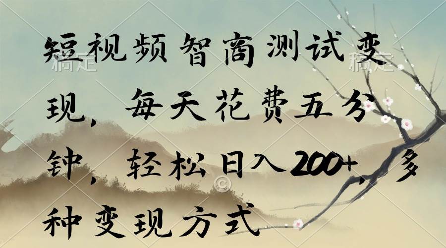 短视频智商测试变现，每天花费五分钟，轻松一天200 ，多种变现方式