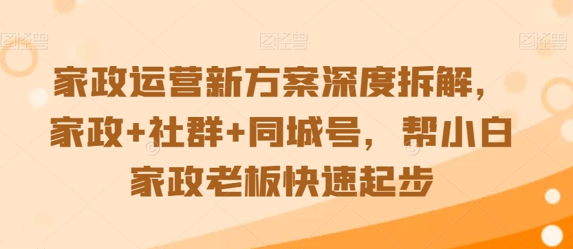 057-20240304-家政运营新方案深度拆解，家政+社群+同城号，帮小白家政老板快速起步