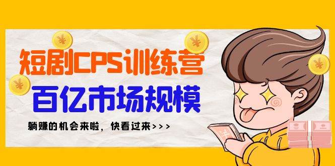 （9257期）短剧CPS特训营⭐短剧CPS特训营，百亿市场规模，新手可躺赚的项目（35节）