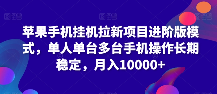 苹果手机挂机拉新项目进阶版模式 单人单台多台手机操作长期稳定  月入10000+⭐苹果手机挂机拉新项目进阶版模式，单人单台多台手机操作长期稳定，月入10000+【揭秘】