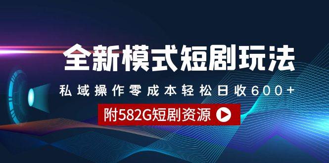 （9276期）全新模式短剧玩法--私域操作零成本轻松日收600+（附582G短剧资源）⭐全新模式短剧玩法--私域操作零成本轻松日收600 （附582G短剧资源）