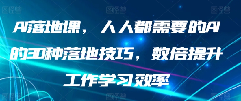 098-20240307-AI落地课，人人都需要的AI的30种落地技巧，数倍提升工作学习效率