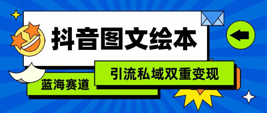 （9309期）抖音图文绘本，简单搬运复制，引流私域双重变现⭐抖音图文绘本，简单搬运复制，引流私域双重变现（教程 资源）