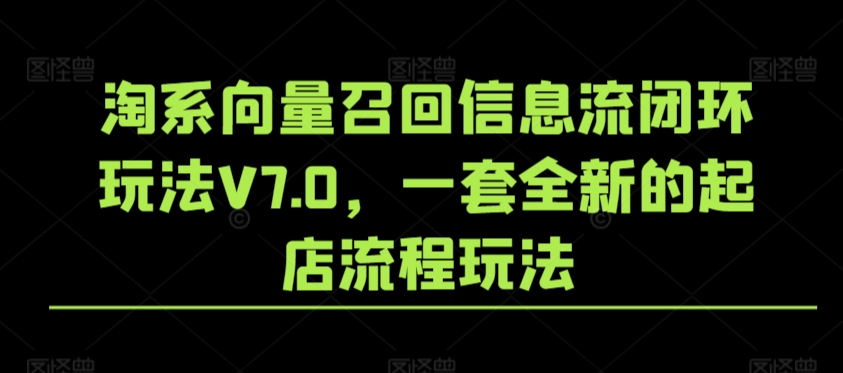 108-20240308-淘系向量召回信息流闭环玩法V7.0，一套全新的起店流程玩法