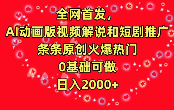 118-20240309-全网首发，AI动画版视频解说和短剧推广，条条原创火爆热门，0基础可做，日入2000+【揭秘】