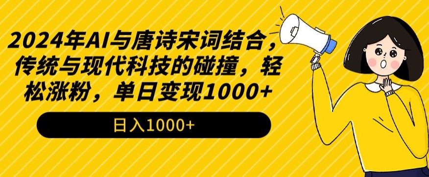 122-20240309-2024年AI与唐诗宋词结合，传统与现代科技的碰撞，轻松涨粉，单日变现1000+【揭秘】