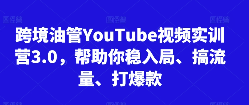 143-20240310-跨境油管YouTube视频实训营3.0，帮助你稳入局、搞流量、打爆款