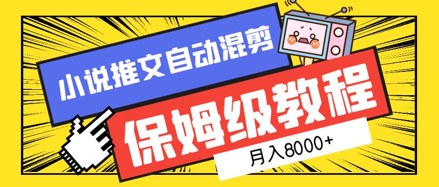 小说推文自动混剪保姆级教程，月入8000+⭐小说推文混剪保姆级教程，一个月8000