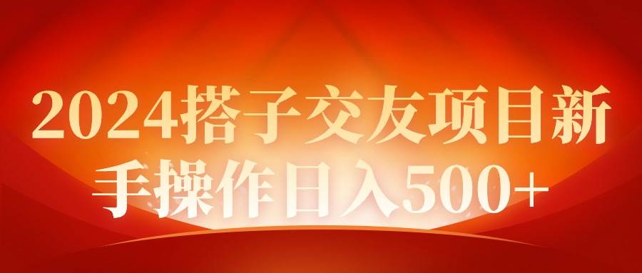 2024同城项目新手操作日入500+⭐2024同城交友项目新手操作一天500