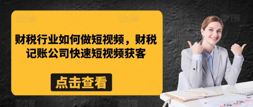 186-20240313-财税行业如何做短视频，财税记账公司快速短视频获客