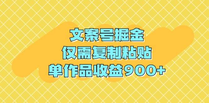 （9397期）文案号掘金，仅需复制粘贴，单作品收益900+