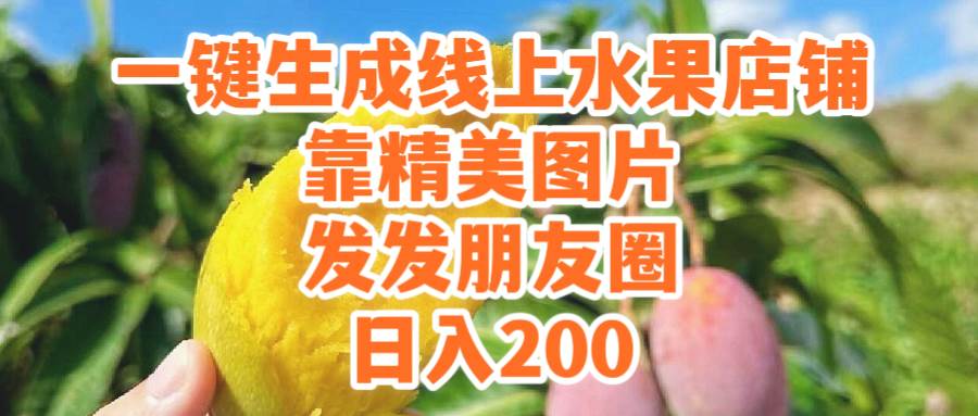 （9467期）一键生成线上水果店 靠精美图片发发朋友圈 也能日入200⭐一键生成线上水果店，靠精美图片发发朋友圈，也能一天200