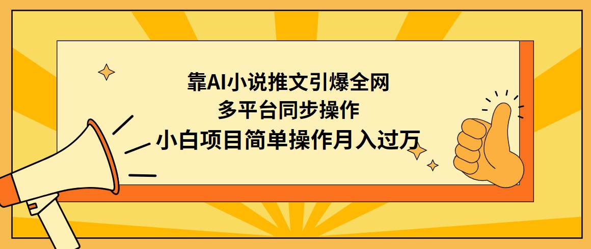 靠AI小说推文引爆全网，多平台同步操作，小白项目简单操作月入过万⭐靠AI小说推文引爆全网，多平台同步操作，小白项目简单操作一个月过万