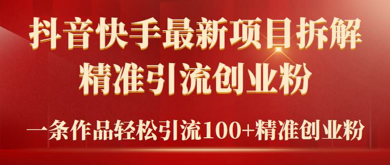 项目拆解引流法⭐2024年抖音快手最新项目拆解视频引流创业粉，一天轻松引流精准创业粉100