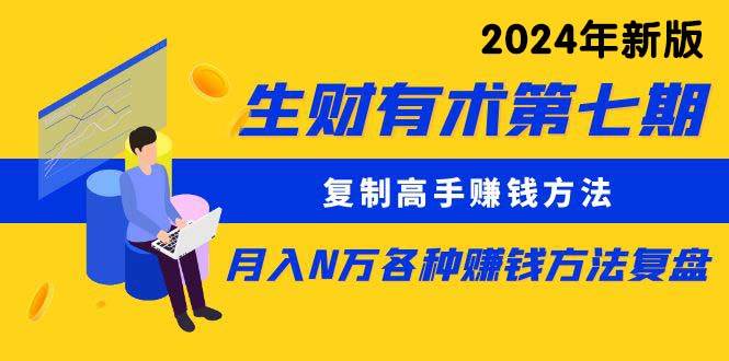 （9460期）生财有术第七期⭐复制高手赚钱方法 月入N万各种方法复盘（更新到24年0313）