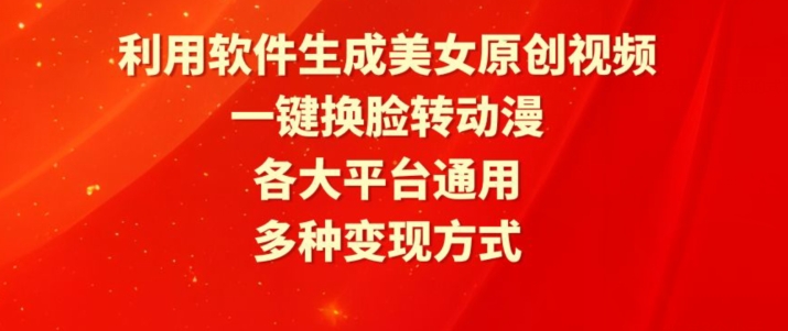 263-20240318-利用软件生成美女原创视频，一键换脸转动漫，各大平台通用，多种变现方式⭐利用软件生成美女原创视频，一键换脸转动漫，各大平台通用，多种变现方式【揭秘】