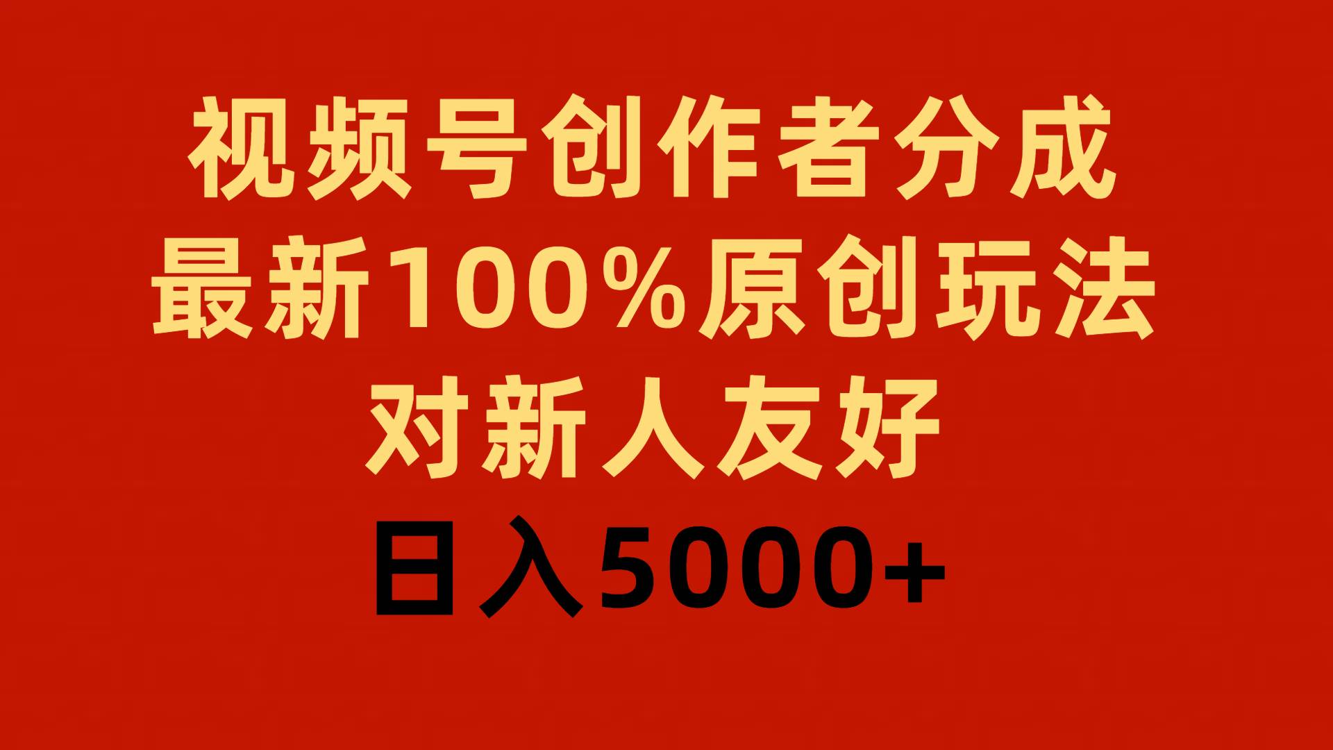 68 视频号创作者分成，最新100%原创玩法，对新人友好，日入5000+⭐视频号创作者分成，最新100%原创玩法，对新人友好，一天5000