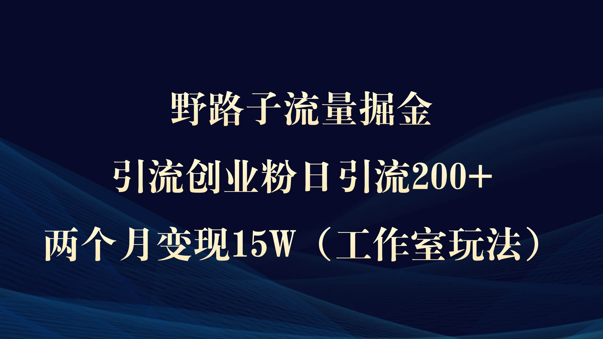 闲鱼最新引流创业粉实战教学，单日引流300+，两个月变现30万+⭐野路子流量掘金，引流创业粉日引流200 ，两个月变现15W（工作室玩法））