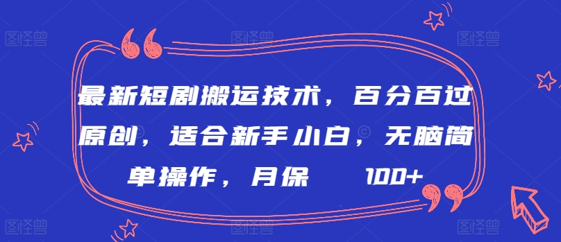 310-20240321-最新短剧搬运技术，百分百过原创，适合新手小白，无脑简单操作，月保底2000+【揭秘】