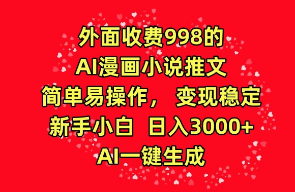 322-20240322-外面收费998的AI漫画小说推文，简单易操作，变现稳定，新手小白日入3000+，AI一键生成【揭秘】