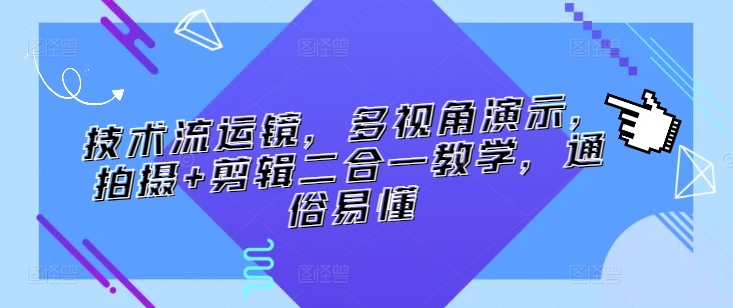 315-20240322-技术流运镜，多视角演示，拍摄+剪辑二合一教学，通俗易懂