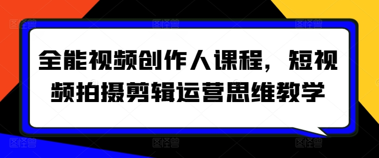 317-20240322-全能视频创作人课程，短视频拍摄剪辑运营思维教学