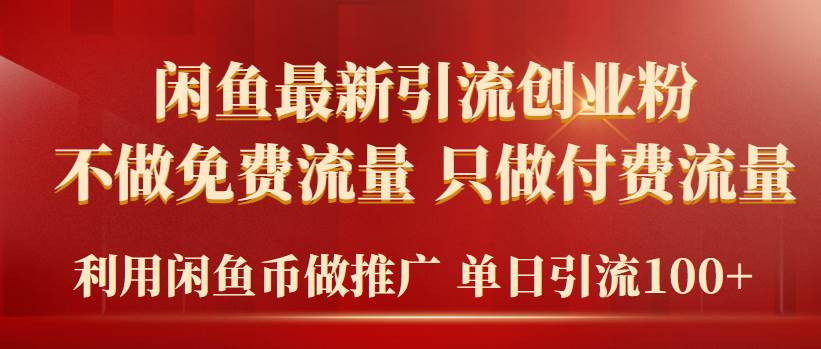 （9584期）闲鱼引流法⭐2024年闲鱼币推广引流创业粉，不做免费流量，只做付费流量，单日引流100