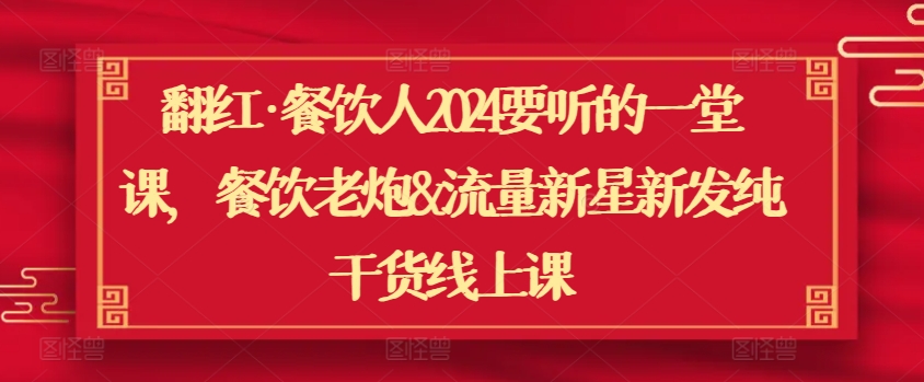 379-20240326-翻红·餐饮人2024要听的一堂课，餐饮老炮&流量新星新发纯干货线上课